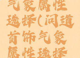 问道首饰气象属性选择(问道首饰气象属性选择忽视抗)