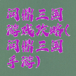 问鼎三国游戏攻略(问鼎三国手游)