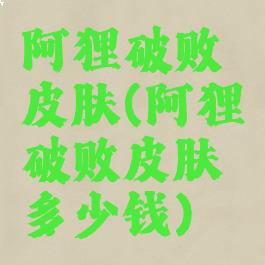 阿狸破败皮肤(阿狸破败皮肤多少钱)