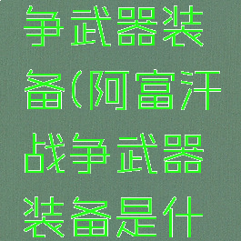 阿富汗战争武器装备(阿富汗战争武器装备是什么)