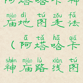 阿塔哈卡神庙地图走法(阿塔哈卡神庙路线图)