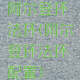 阿尔登环法环(阿尔登环法环配置)