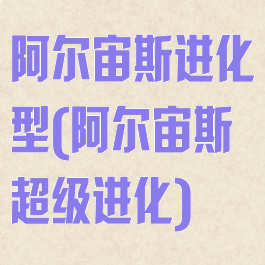 阿尔宙斯进化型(阿尔宙斯超级进化)