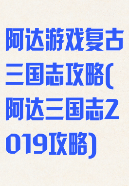 阿达游戏复古三国志攻略(阿达三国志2019攻略)