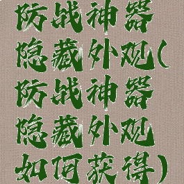 防战神器隐藏外观(防战神器隐藏外观如何获得)