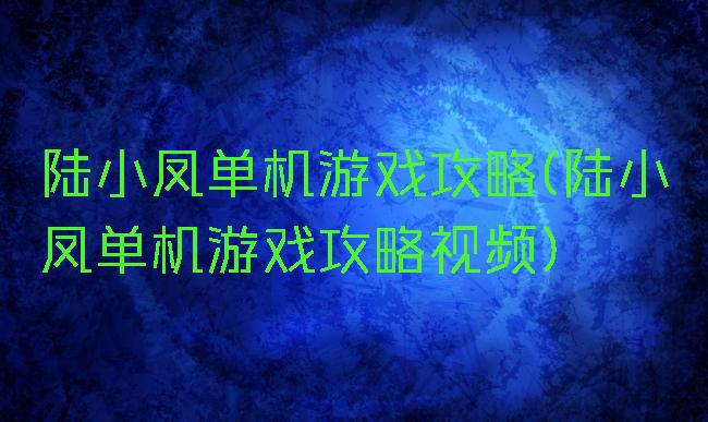 陆小凤单机游戏攻略(陆小凤单机游戏攻略视频)