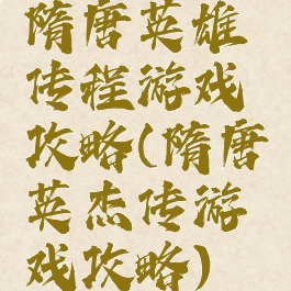 隋唐英雄传程游戏攻略(隋唐英杰传游戏攻略)