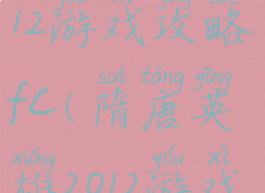 隋唐英雄2012游戏攻略fc(隋唐英雄2012游戏攻略FC)