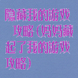 隐藏我的游戏媽媽攻略(妈妈藏起了我的游戏攻略)