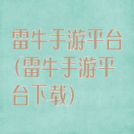 雷牛手游平台(雷牛手游平台下载)