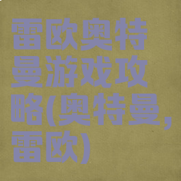 雷欧奥特曼游戏攻略(奥特曼,雷欧)