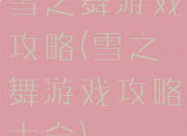雪之舞游戏攻略(雪之舞游戏攻略大全)