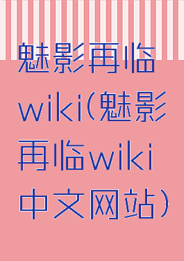 魅影再临wiki(魅影再临wiki中文网站)