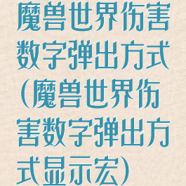 魔兽世界伤害数字弹出方式(魔兽世界伤害数字弹出方式显示宏)