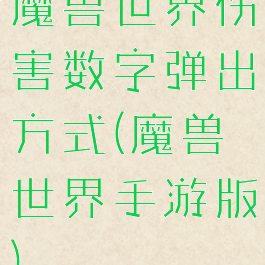 魔兽世界伤害数字弹出方式(魔兽世界手游版)