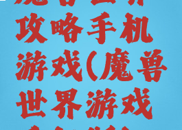 魔兽世界攻略手机游戏(魔兽世界游戏手机版)