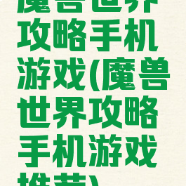魔兽世界攻略手机游戏(魔兽世界攻略手机游戏推荐)
