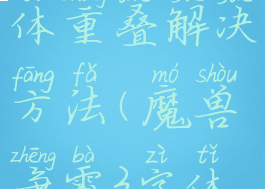 魔兽争霸字体重叠解决方法(魔兽争霸3字体修改器)