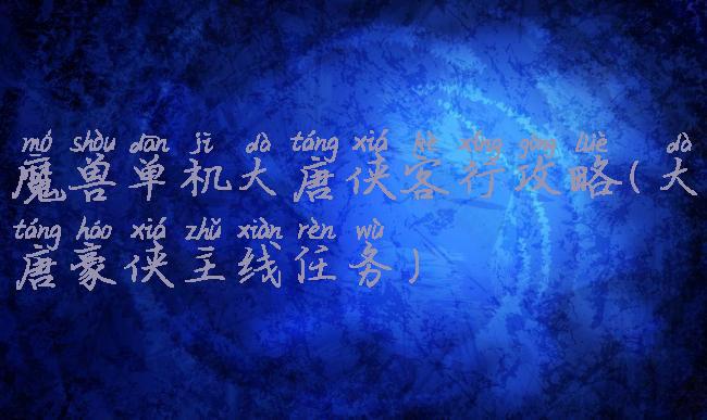 魔兽单机大唐侠客行攻略(大唐豪侠主线任务)