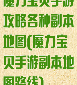 魔力宝贝手游攻略各种副本地图(魔力宝贝手游副本地图路线)