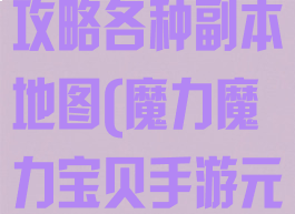 魔力宝贝手游攻略各种副本地图(魔力魔力宝贝手游元素副本地图)