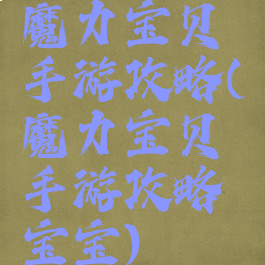魔力宝贝手游攻略(魔力宝贝手游攻略宝宝)