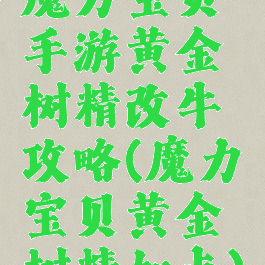 魔力宝贝手游黄金树精改牛攻略(魔力宝贝黄金树精加点)