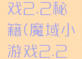 魔域小游戏2.2秘籍(魔域小游戏2.2秘籍攻略)