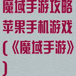 魔域手游攻略苹果手机游戏(《魔域手游》)