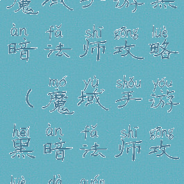 魔域手游黑暗法师攻略(魔域手游黑暗法师攻略大全)