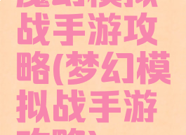 魔幻模拟战手游攻略(梦幻模拟战手游攻略)