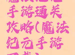 魔法纪元手游通关攻略(魔法纪元手游下载)