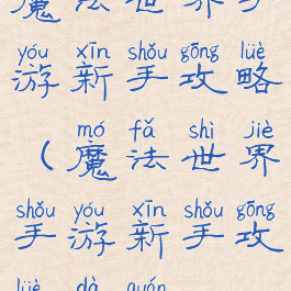 魔法世界手游新手攻略(魔法世界手游新手攻略大全)