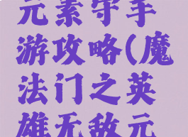 魔法门之英雄无敌元素守手游攻略(魔法门之英雄无敌元素守护者官网)