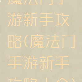 魔法门手游新手攻略(魔法门手游新手攻略大全)