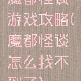 魔都怪谈游戏攻略(魔都怪谈怎么找不到了)