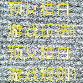 预女猎白游戏玩法(预女猎白游戏规则)