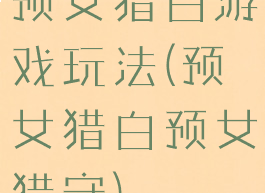 预女猎白游戏玩法(预女猎白预女猎守)