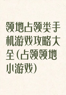 领地占领类手机游戏攻略大全(占领领地小游戏)