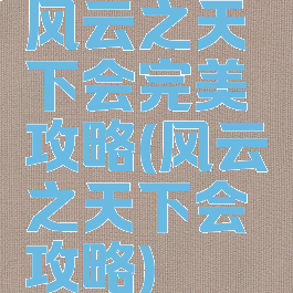 风云之天下会完美攻略(风云之天下会攻略)