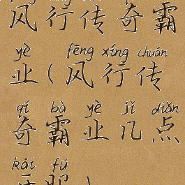 风行传奇霸业(风行传奇霸业几点开服)