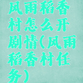 风雨稻香村怎么开剧情(风雨稻香村任务)