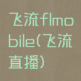 飞流flmobile(飞流直播)