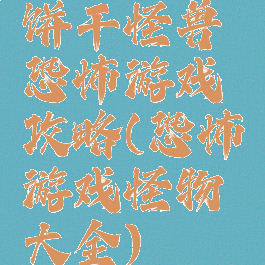 饼干怪兽恐怖游戏攻略(恐怖游戏怪物大全)