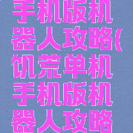 饥荒单机手机版机器人攻略(饥荒单机手机版机器人攻略图)