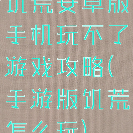 饥荒安卓版手机玩不了游戏攻略(手游版饥荒怎么玩)
