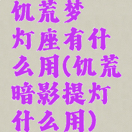 饥荒梦魇灯座有什么用(饥荒暗影提灯什么用)