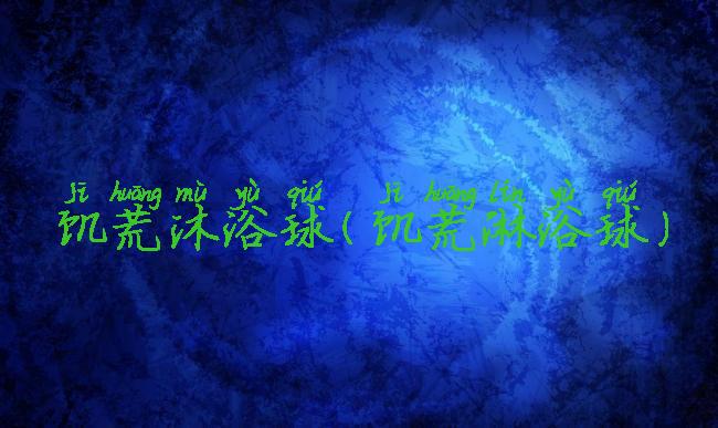 饥荒沐浴球(饥荒淋浴球)