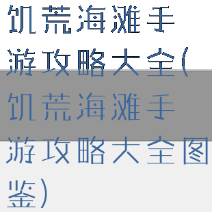 饥荒海滩手游攻略大全(饥荒海滩手游攻略大全图鉴)