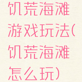 饥荒海滩游戏玩法(饥荒海滩怎么玩)